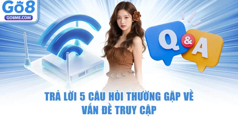Link Vào GO8 Mới Nhất: Phá Vỡ Mọi Rào Cản Từ Nhà Mạng 9 Trả lời 5 câu hỏi thường gặp về vấn đề truy cập Go8